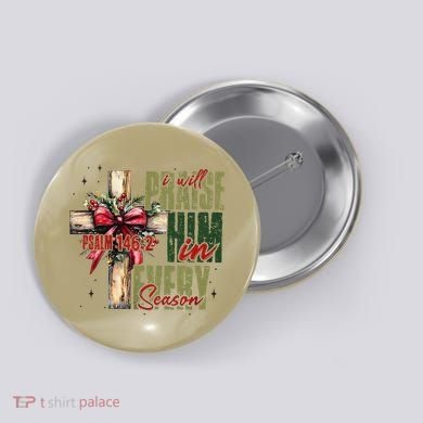 Xmas I Will Praise Him In Every Season Psalm 1462 Button
