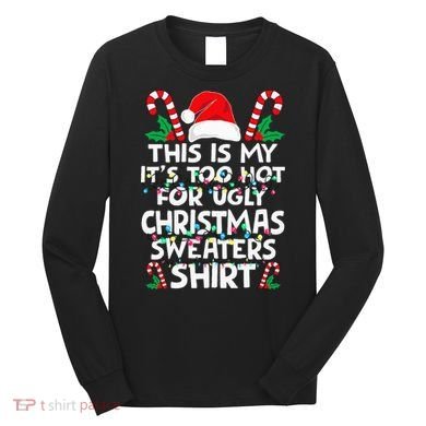 Xmas This Is My It's Too Hot For Ugly Christmas Sweaters Long Sleeve Shirt