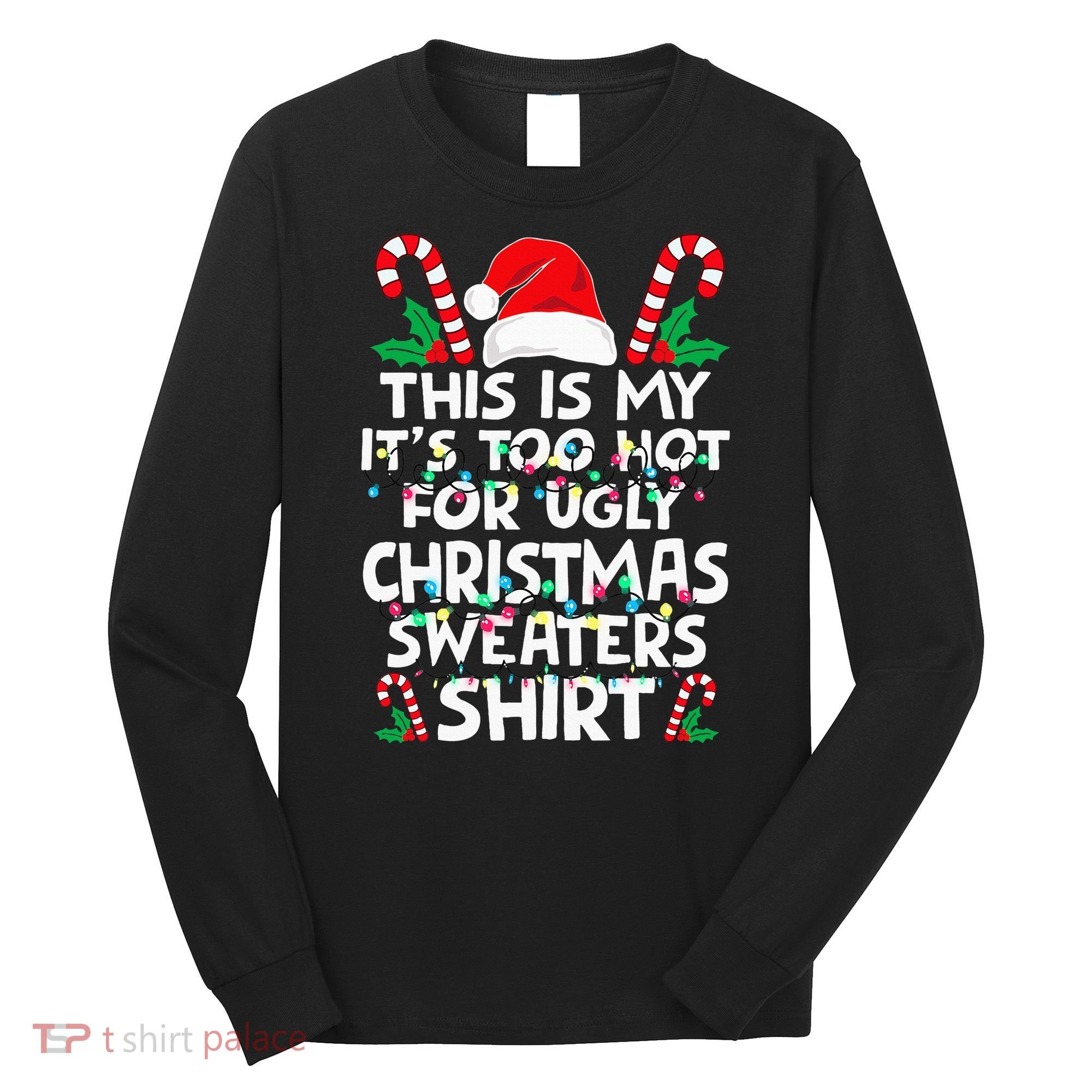 Xmas This Is My It's Too Hot For Ugly Christmas Sweaters Long Sleeve Shirt