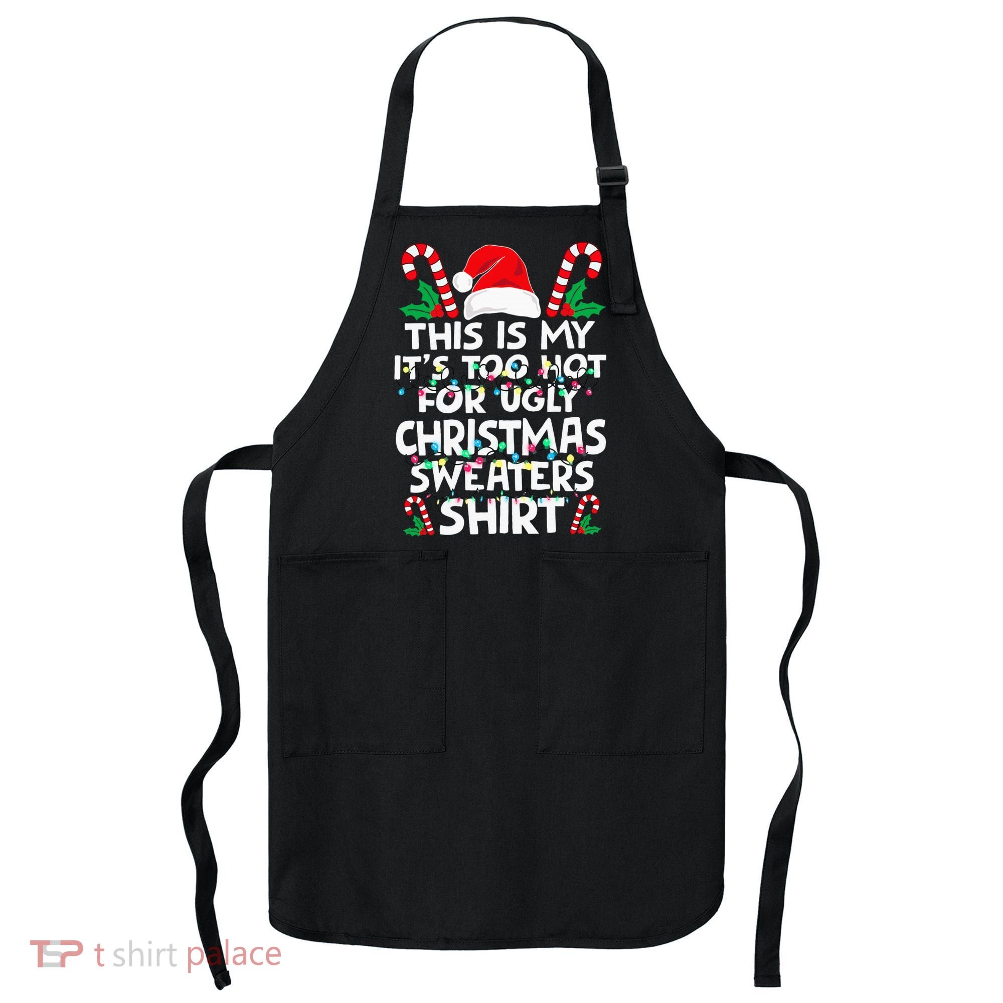 Xmas This Is My It's Too Hot For Ugly Christmas Sweaters Apron