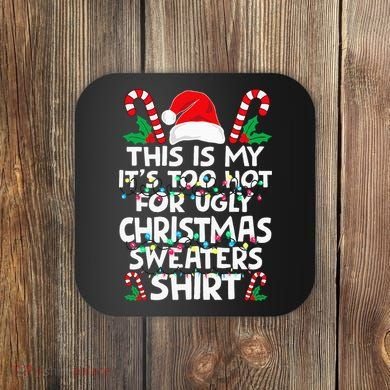 Xmas This Is My It's Too Hot For Ugly Christmas Sweaters Coaster