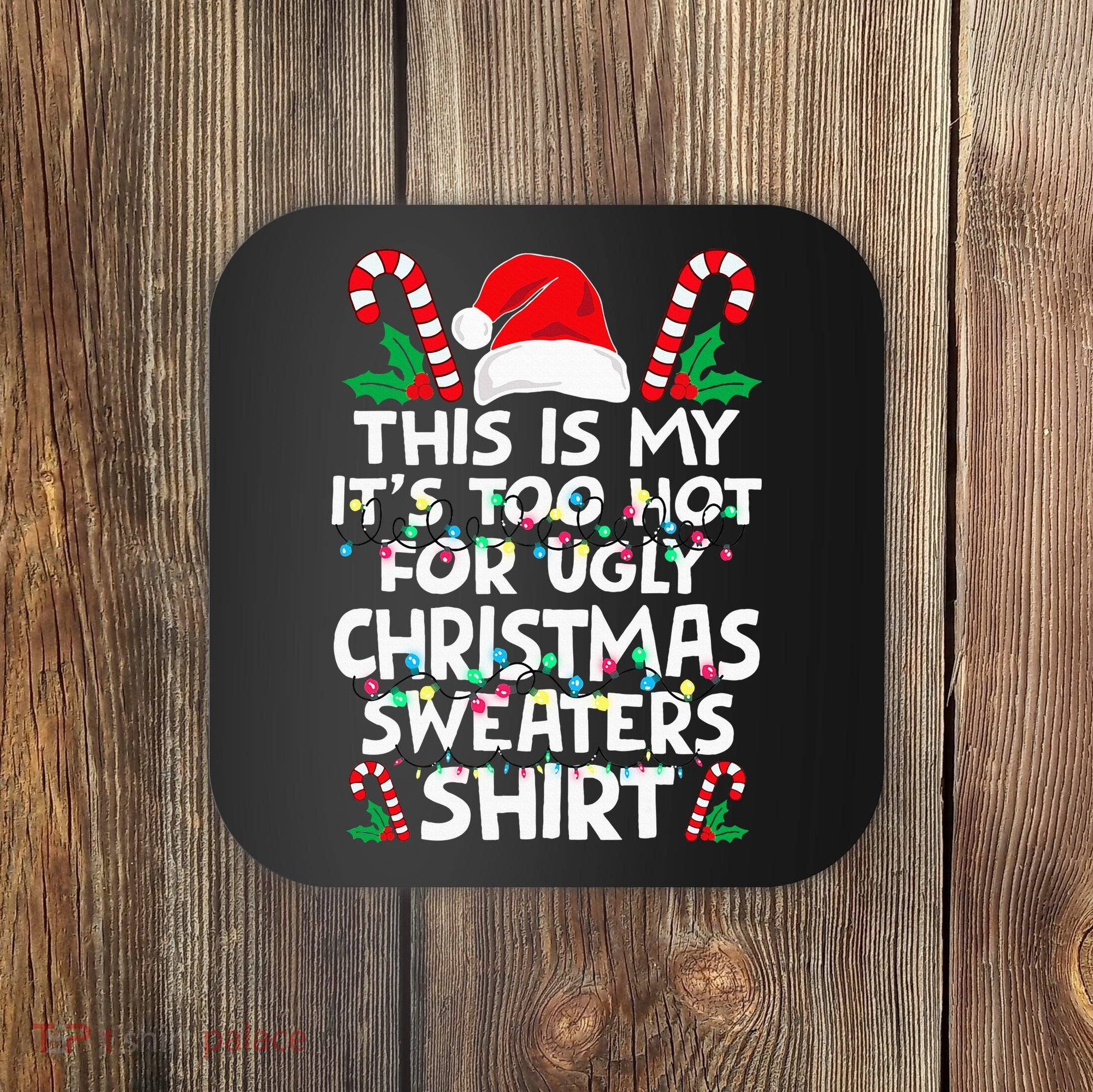 Xmas This Is My It's Too Hot For Ugly Christmas Sweaters Coaster