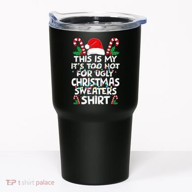 Xmas This Is My It's Too Hot For Ugly Christmas Sweaters Tumbler