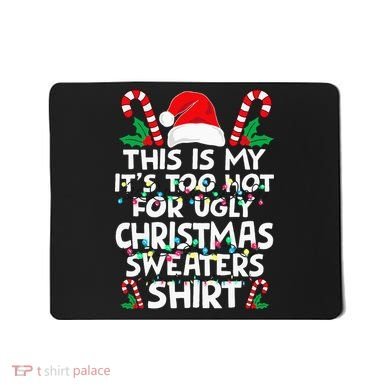 Xmas This Is My It's Too Hot For Ugly Christmas Sweaters Mousepad