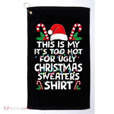 Xmas This Is My It's Too Hot For Ugly Christmas Sweaters Golf Towel
