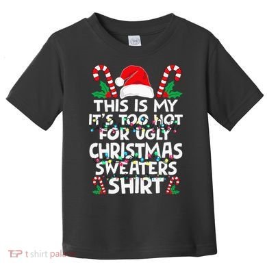Xmas This Is My It's Too Hot For Ugly Christmas Sweaters Toddler T-Shirt