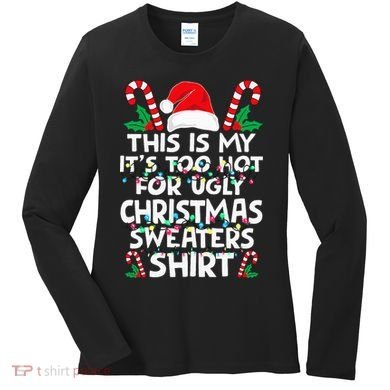 Xmas This Is My It's Too Hot For Ugly Christmas Sweaters Women's Long Sleeve Shirt
