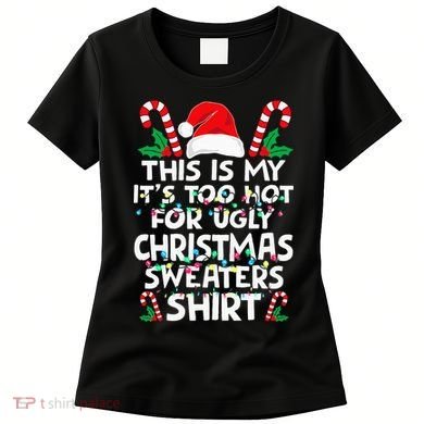 Xmas This Is My It's Too Hot For Ugly Christmas Sweaters Women's T-Shirt