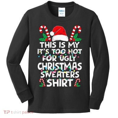 Xmas This Is My It's Too Hot For Ugly Christmas Sweaters Kids Long Sleeve Shirt