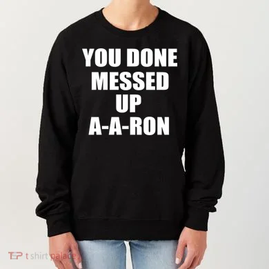 Ya Done Messed Up A-A-Ron Women's Sweatshirt