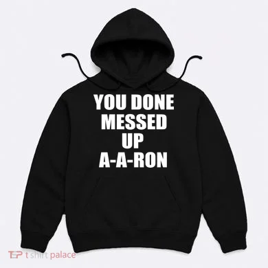 Ya Done Messed Up A-A-Ron Hoodie