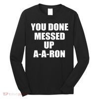 Ya Done Messed Up A-A-Ron Long Sleeve Shirt thumb 0