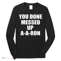 Ya Done Messed Up A-A-Ron Long Sleeve Shirt thumb 0