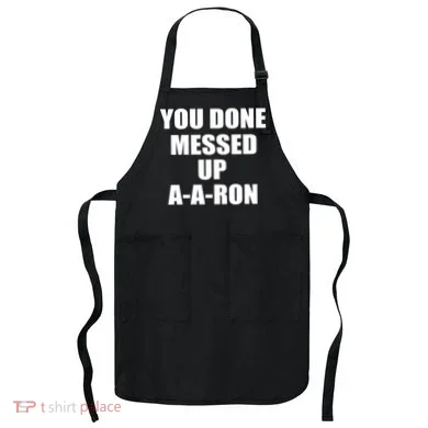 Ya Done Messed Up A-A-Ron Apron