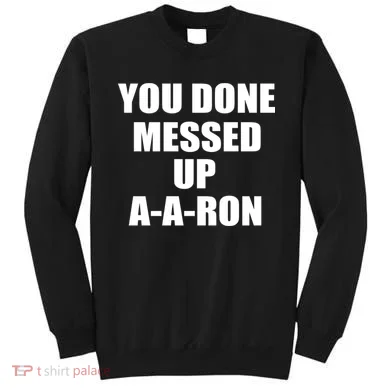 Ya Done Messed Up A-A-Ron Sweatshirt