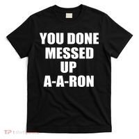 Ya Done Messed Up A-A-Ron T-Shirt thumb 0