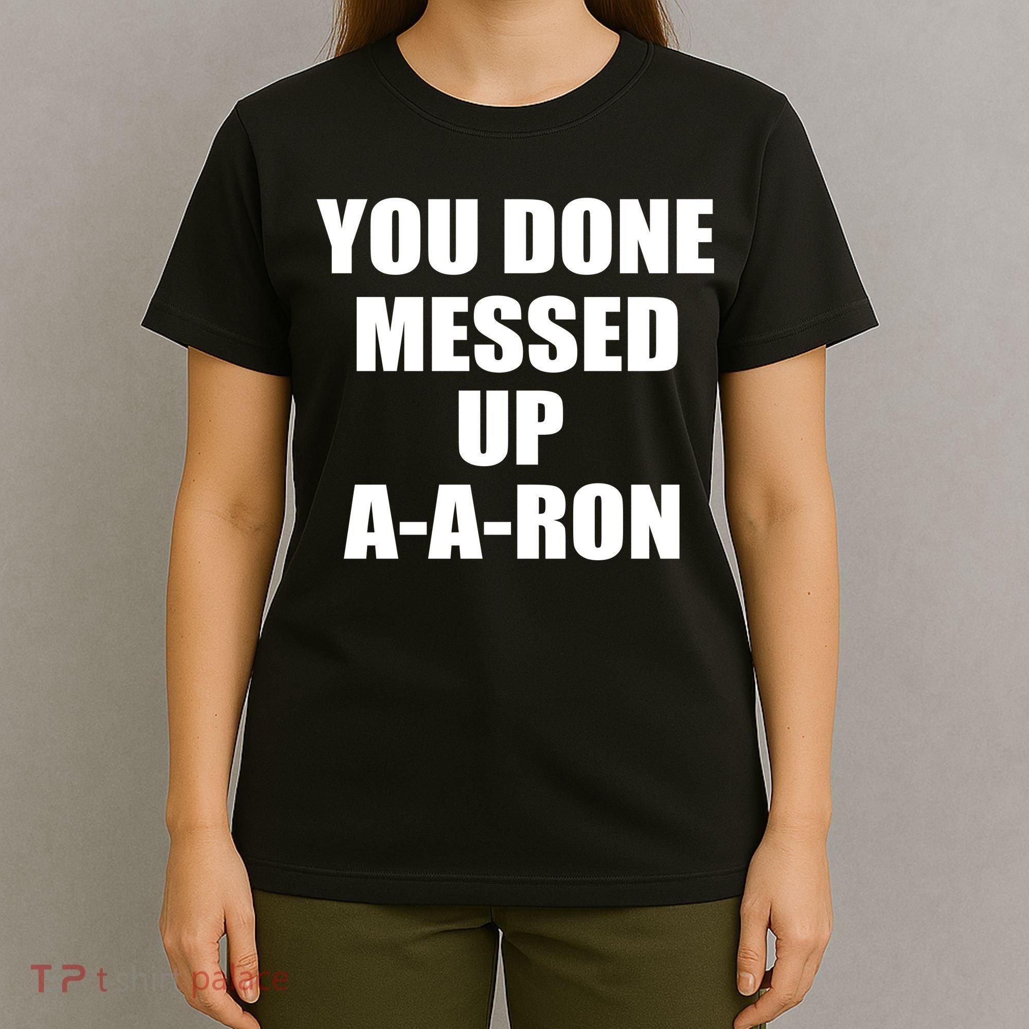 Ya Done Messed Up A-A-Ron T-Shirt
