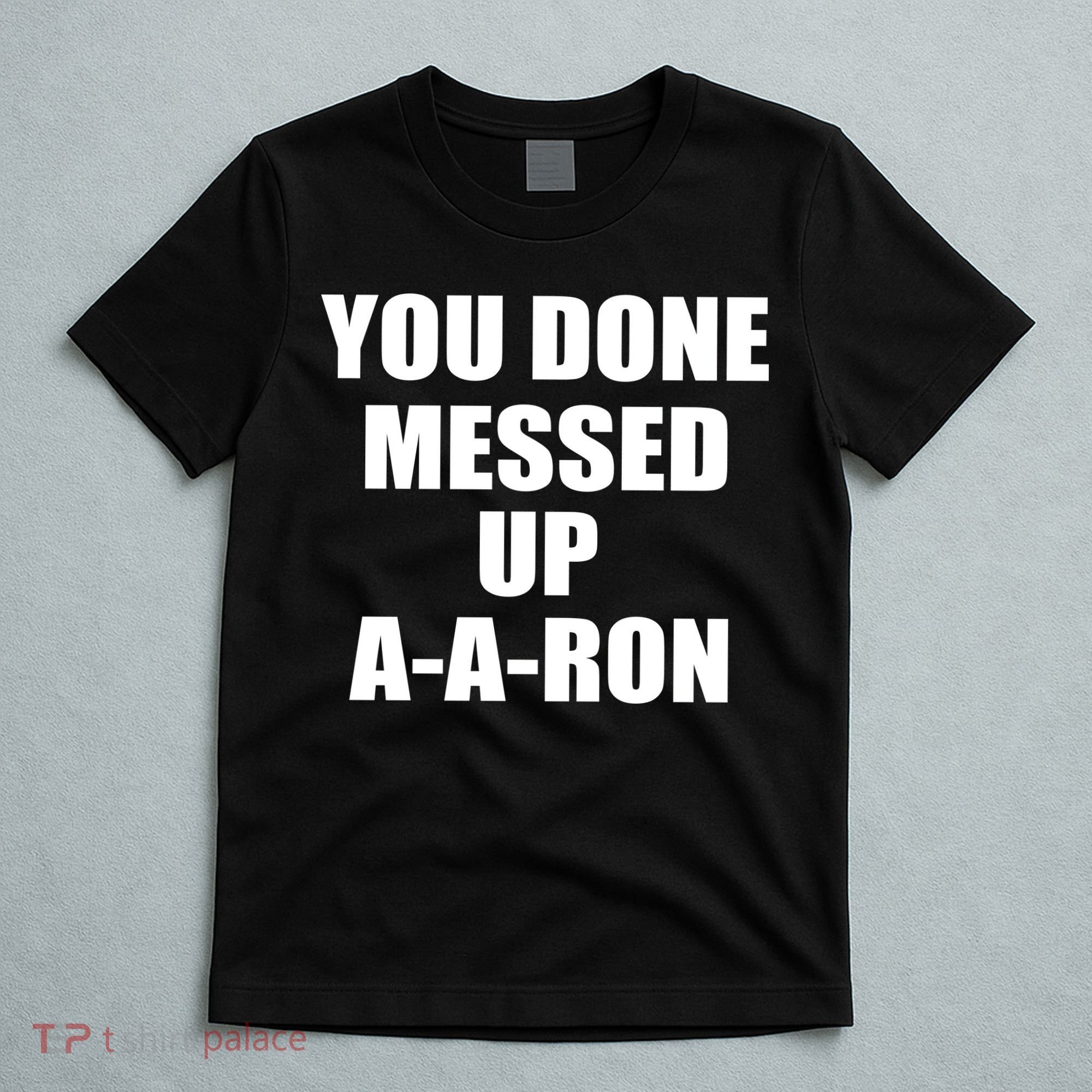 Ya Done Messed Up A-A-Ron T-Shirt