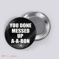 Ya Done Messed Up A-A-Ron Button thumb 0