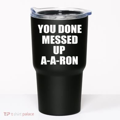 Ya Done Messed Up A-A-Ron Tumbler
