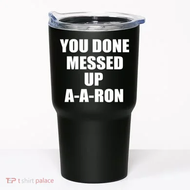 Ya Done Messed Up A-A-Ron Tumbler