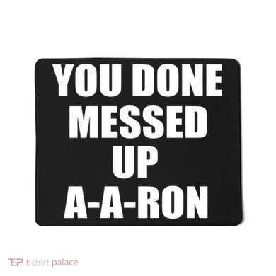 Ya Done Messed Up A-A-Ron Mousepad
