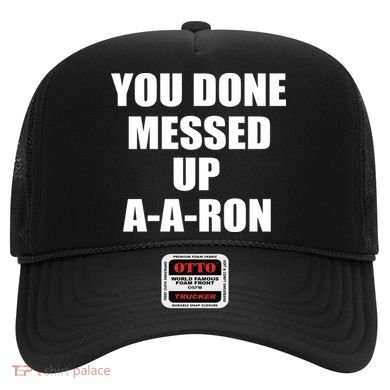 Ya Done Messed Up A-A-Ron Hat
