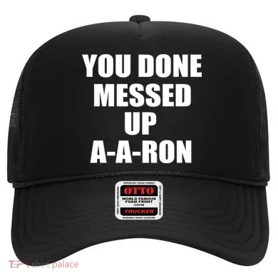 Ya Done Messed Up A-A-Ron Hat