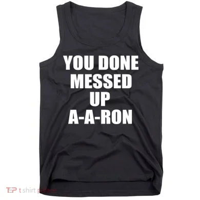Ya Done Messed Up A-A-Ron Tank Top