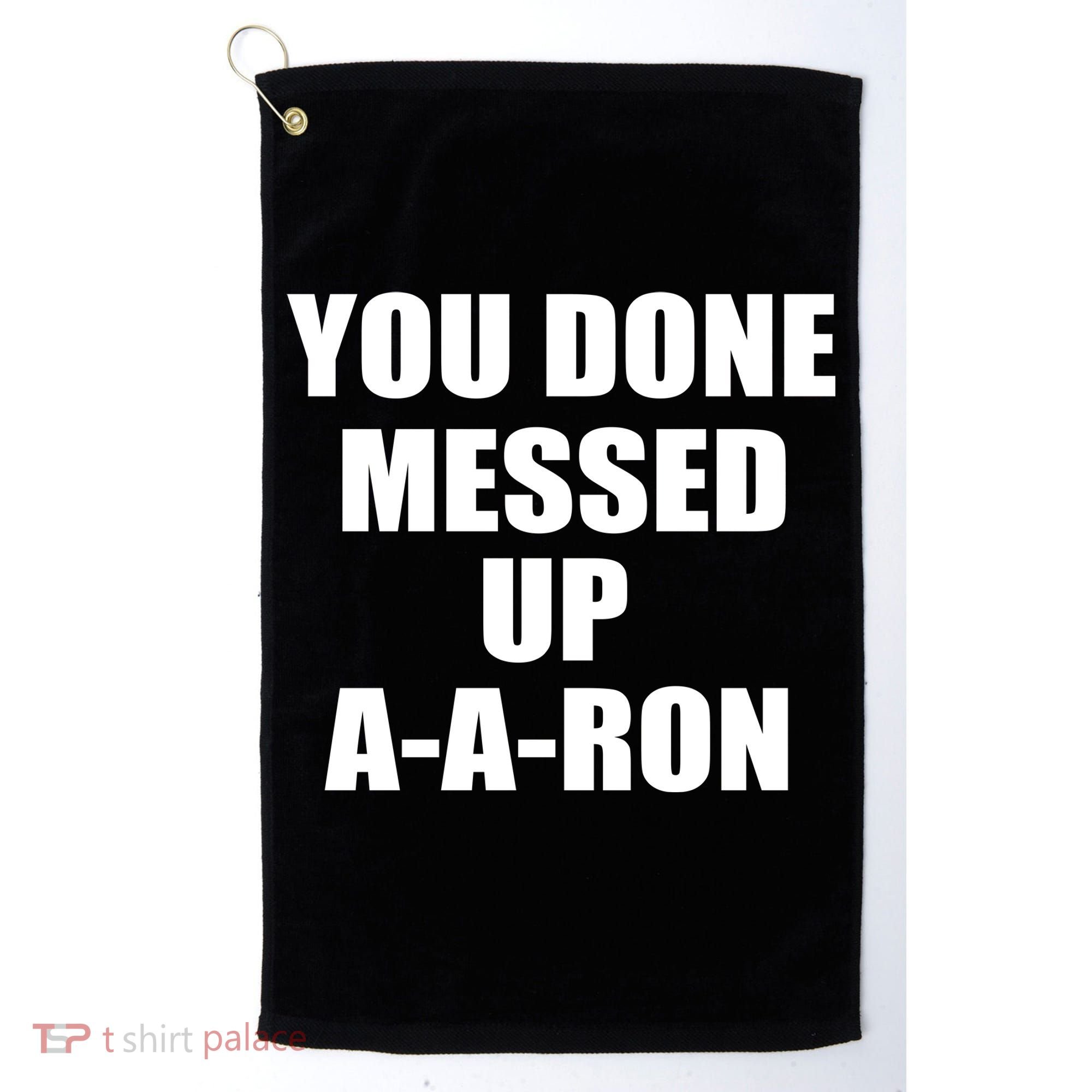 Ya Done Messed Up A-A-Ron Golf Towel