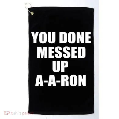 Ya Done Messed Up A-A-Ron Golf Towel