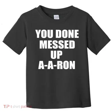 Ya Done Messed Up A-A-Ron Toddler T-Shirt