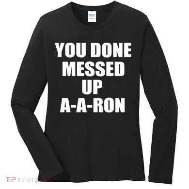 Ya Done Messed Up A-A-Ron Women's Long Sleeve Shirt