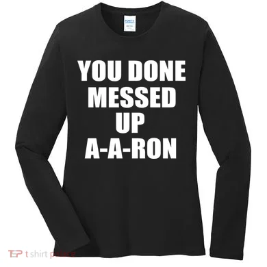 Ya Done Messed Up A-A-Ron Women's Long Sleeve Shirt