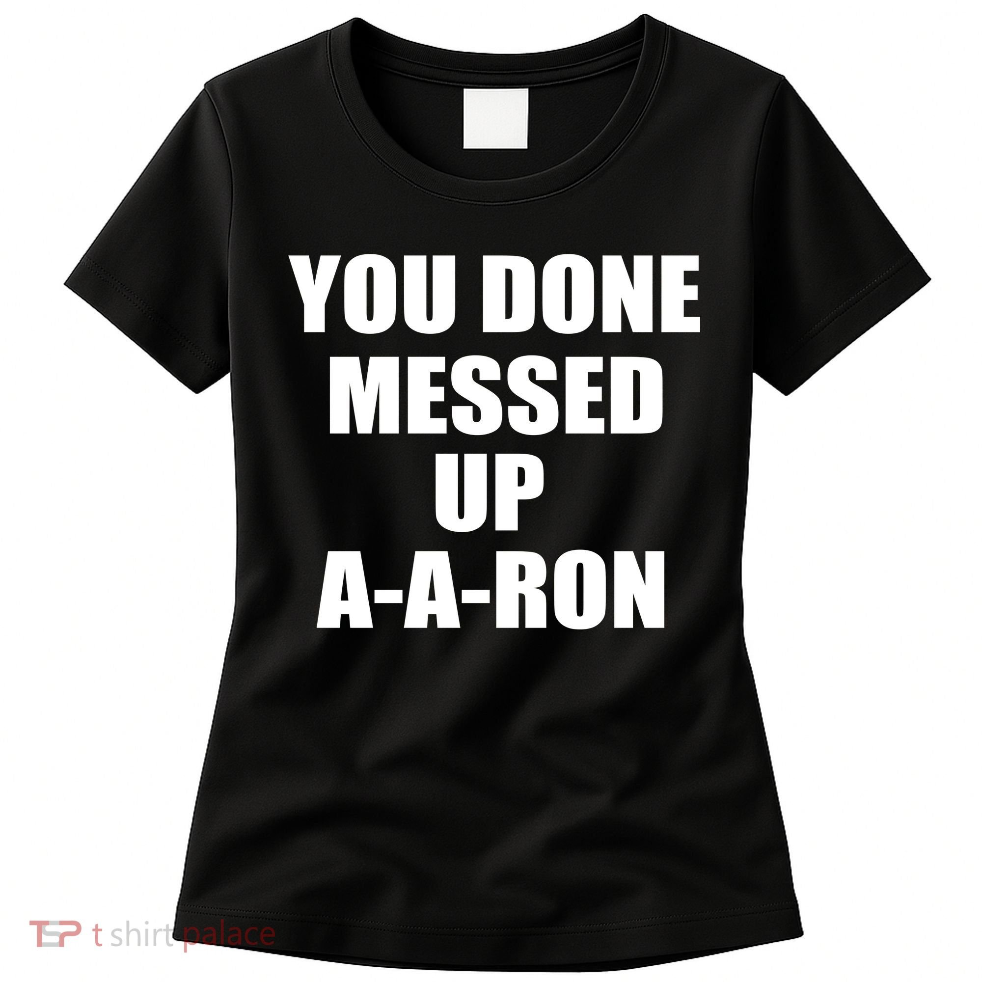 Ya Done Messed Up A-A-Ron Women's T-Shirt