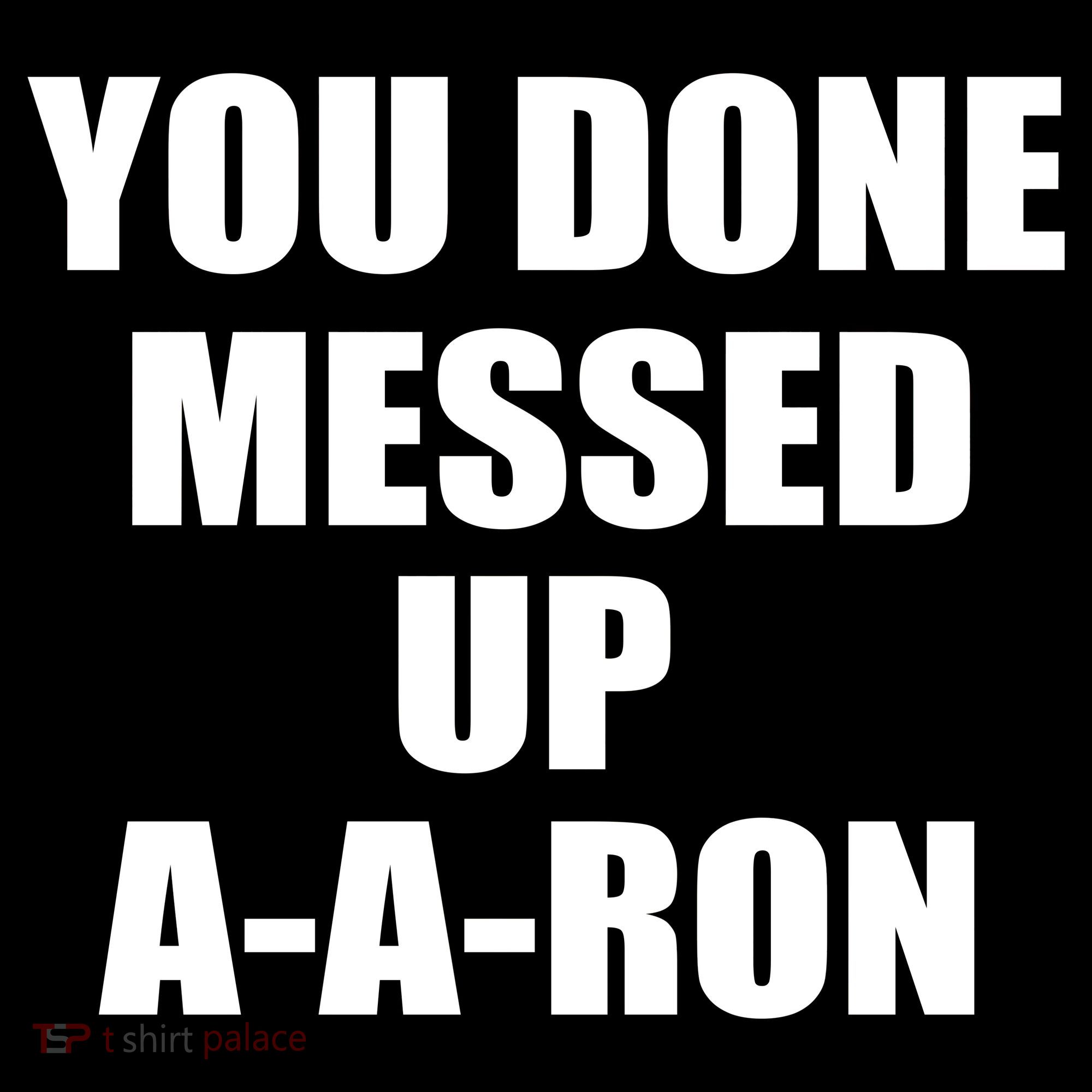 Ya Done Messed Up A-A-Ron Women's T-Shirt