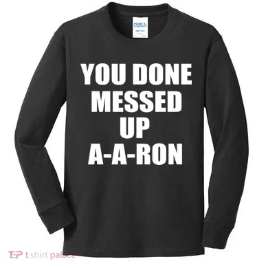 Ya Done Messed Up A-A-Ron Kids Long Sleeve Shirt