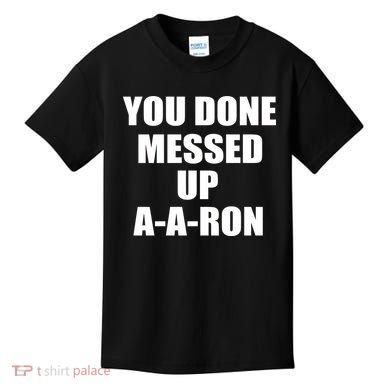 Ya Done Messed Up A-A-Ron Kids T-Shirt