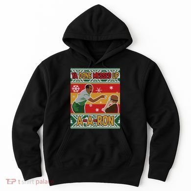 Ya Done Messed Up A-A-Ron Ugly Christmas Hoodie