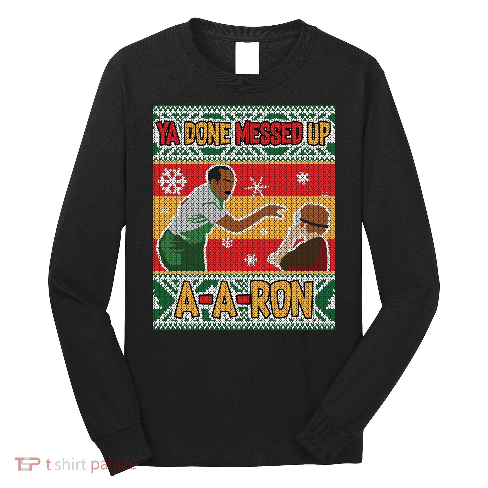 Ya Done Messed Up A-A-Ron Ugly Christmas Long Sleeve Shirt