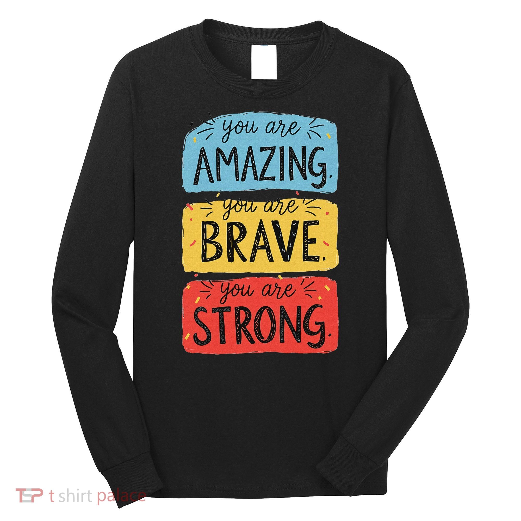 You Are Amazing Brave Strong Long Sleeve Shirt