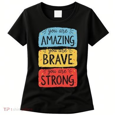 You Are Amazing Brave Strong Women's T-Shirt