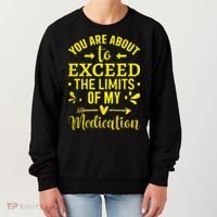You Are About To Exceed The Limits Of My Medication Women's Sweatshirt thumb 0