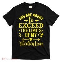 You Are About To Exceed The Limits Of My Medication T-Shirt thumb 0