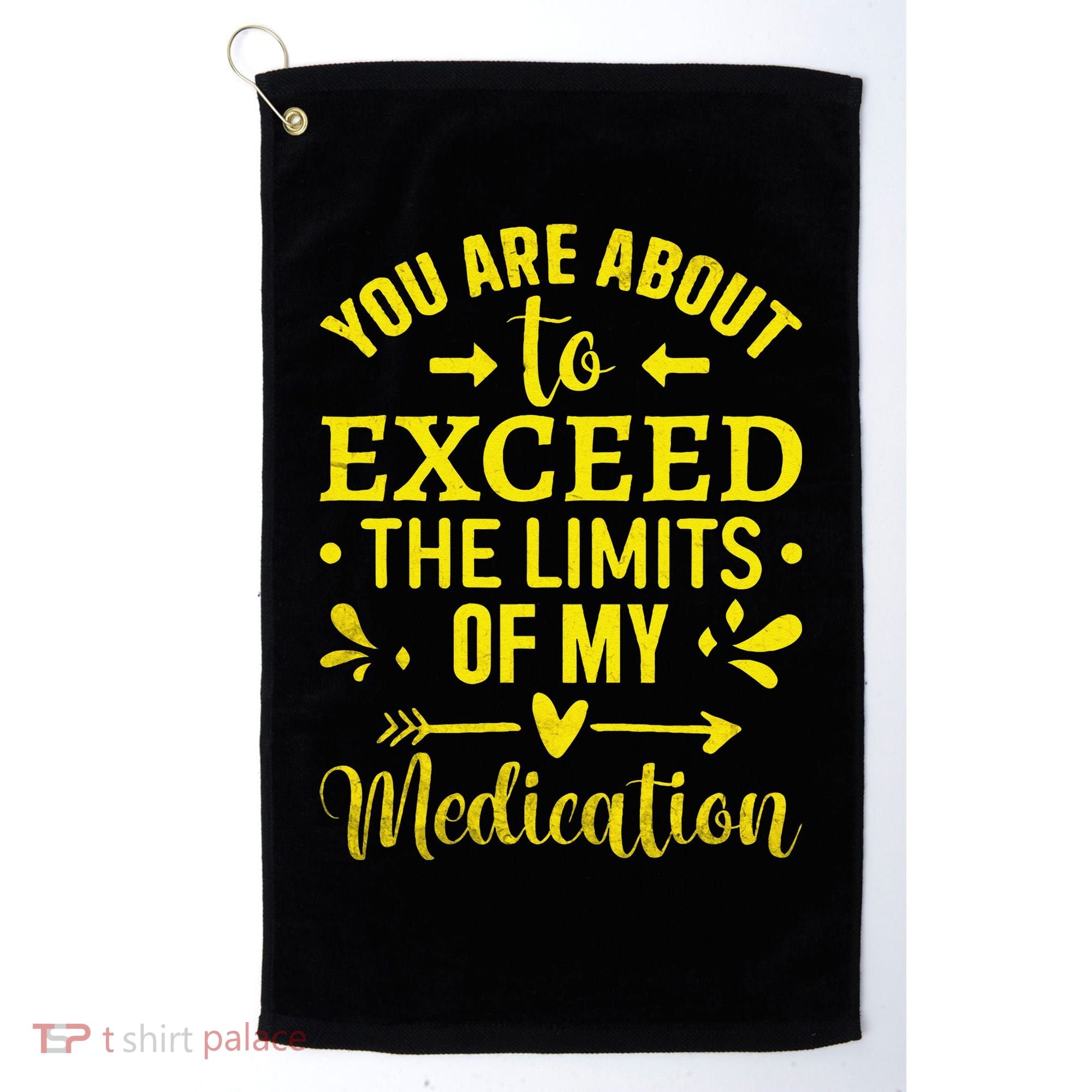 You Are About To Exceed The Limits Of My Medication Golf Towel