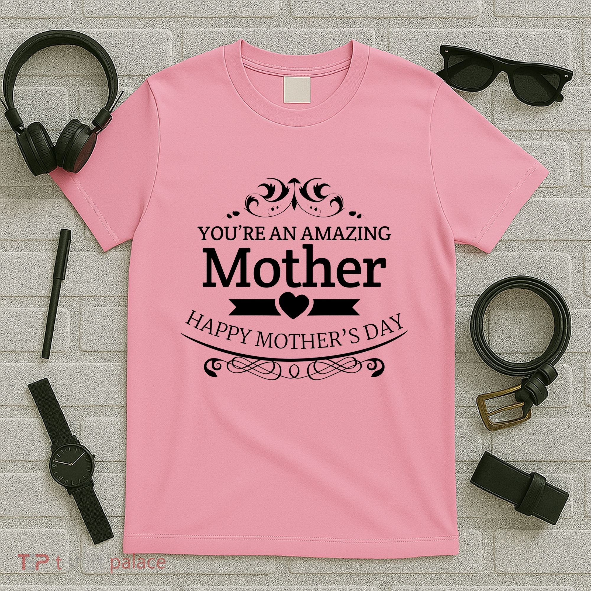 You're An Amazing Mother Happy Mother's Day Gift T-Shirt