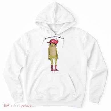 You're A Cowboy Like Me Hoodie