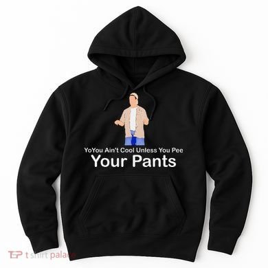 You AinT Cool Unless You Pee Your Pants Hoodie