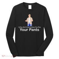 You AinT Cool Unless You Pee Your Pants Long Sleeve Shirt thumb 0