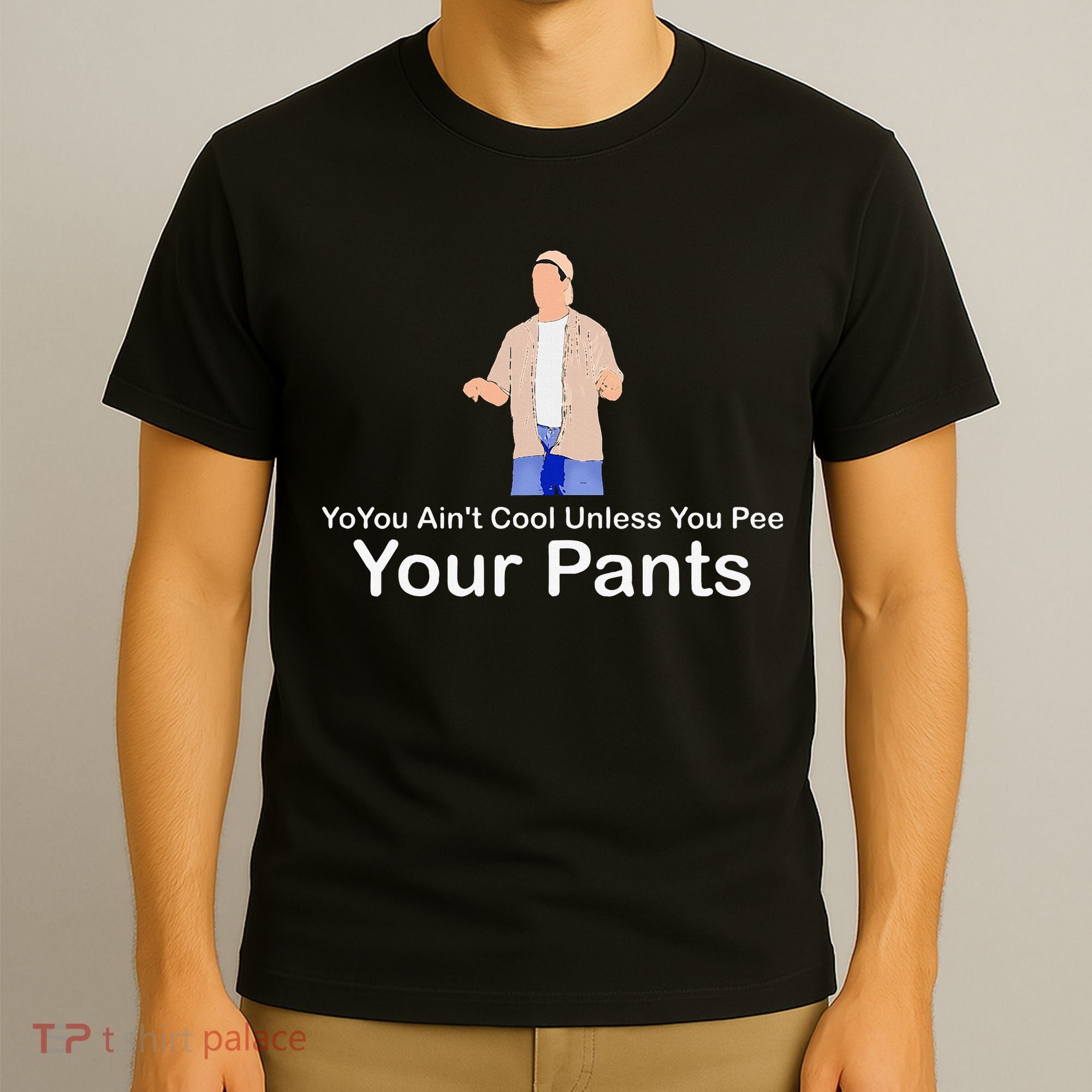 You AinT Cool Unless You Pee Your Pants T-Shirt